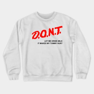 Don't let me drink Milk it makes my tummy hurt Crewneck Sweatshirt